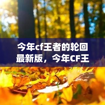 今年CF王者輪回最新版的獨(dú)特魅力與玩法升級(jí)解析