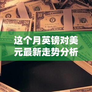 本月英鎊對美元匯率走勢深度解析，多重因素影響下的波動(dòng)與趨勢預(yù)測