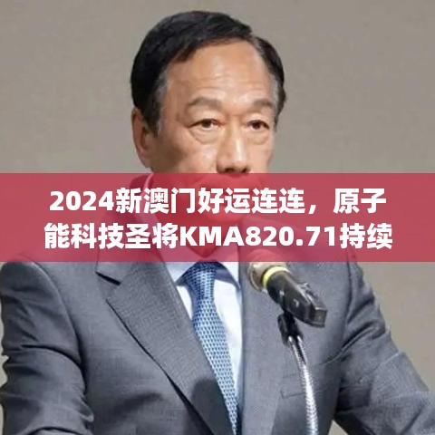 2024新澳門好運(yùn)連連，原子能科技圣將KMA820.71持續(xù)綻放