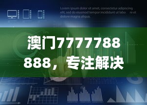 澳門7777788888，專注解決企業(yè)難題_HML766.16企業(yè)版