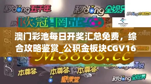 澳門彩池每日開獎(jiǎng)匯總免費(fèi)，綜合攻略鑒賞_公積金板塊CGV16.17