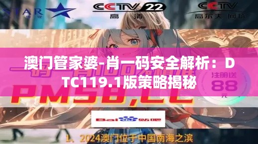 澳門管家婆-肖一碼安全解析：DTC119.1版策略揭秘