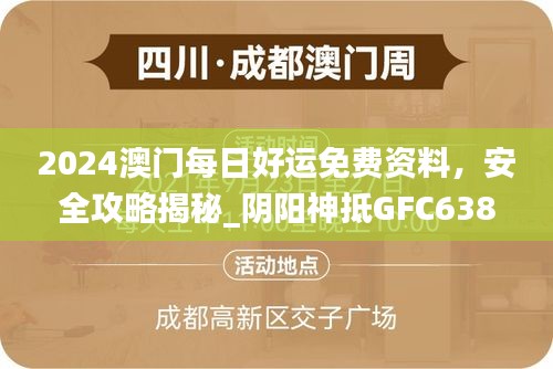 2024澳門每日好運(yùn)免費(fèi)資料，安全攻略揭秘_陰陽神抵GFC638.39