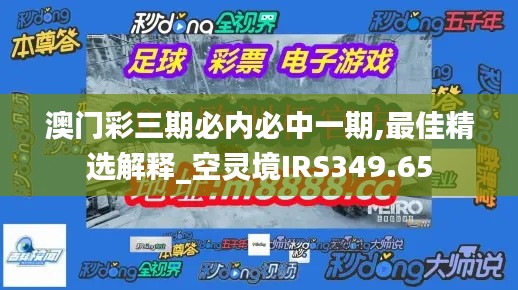 澳門彩三期必內必中一期,最佳精選解釋_空靈境IRS349.65