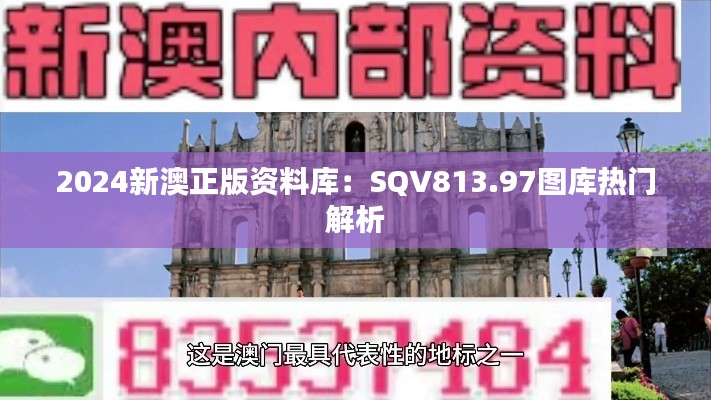 2024新澳正版資料庫(kù)：SQV813.97圖庫(kù)熱門解析