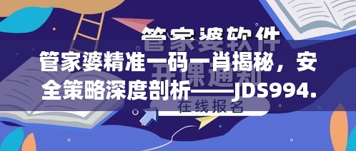 管家婆精準一碼一肖揭秘，安全策略深度剖析——JDS994.53探索版