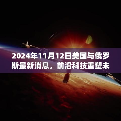 2024年11月12日美國(guó)與俄羅斯前沿科技深度解析，最新高科技產(chǎn)品重塑兩國(guó)未來(lái)