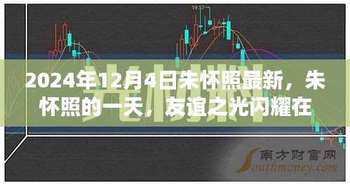 朱懷照的一天，友誼之光閃耀溫馨日常，最新動態(tài)揭曉（2024年12月4日）