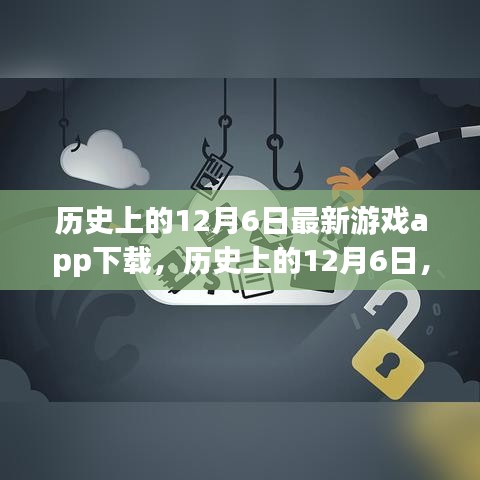 歷史上的12月6日，最新游戲app下載深度評測與解析