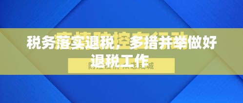 稅務(wù)落實(shí)退稅，多措并舉做好退稅工作 