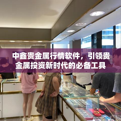 中鑫貴金屬行情軟件，引領(lǐng)貴金屬投資新時代的必備工具