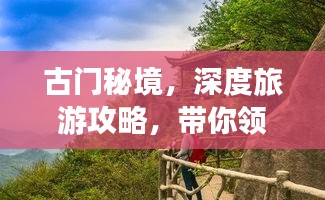 古門秘境，深度旅游攻略，帶你領(lǐng)略獨(dú)特魅力！