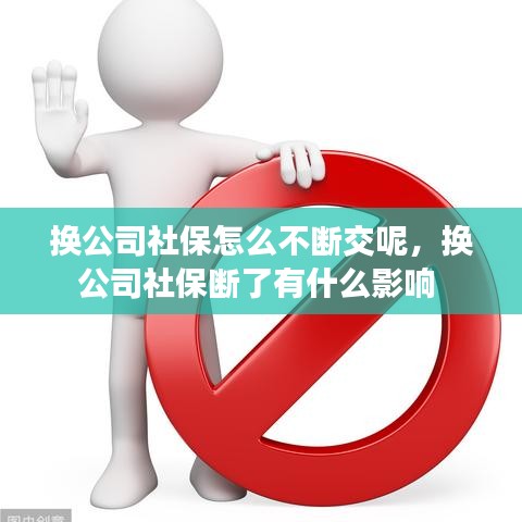 換公司社保怎么不斷交呢，換公司社保斷了有什么影響 