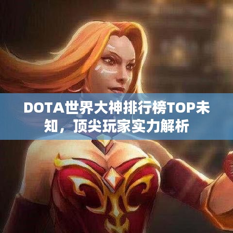 DOTA世界大神排行榜TOP未知，頂尖玩家實力解析