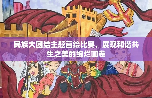 民族大團結(jié)主題畫繪比賽，展現(xiàn)和諧共生之美的絢爛畫卷