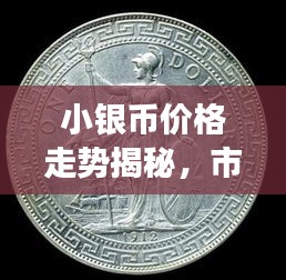 小銀幣價(jià)格走勢(shì)揭秘，市場(chǎng)波動(dòng)與收藏價(jià)值深度剖析