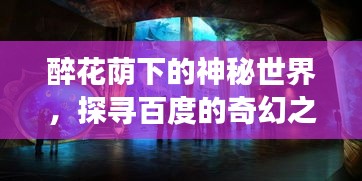 醉花蔭下的神秘世界，探尋百度的奇幻之旅