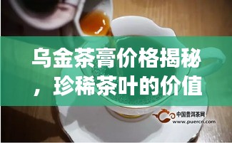 烏金茶膏價(jià)格揭秘，珍稀茶葉的價(jià)值之旅探索