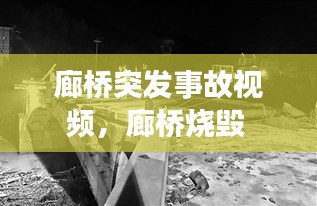 廊橋突發(fā)事故視頻，廊橋燒毀 