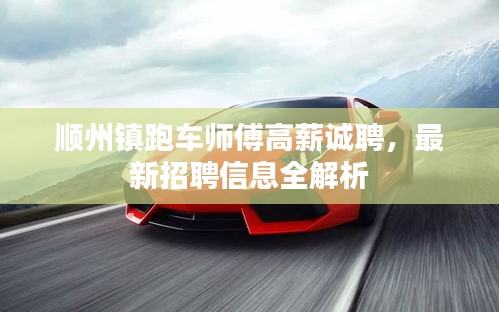 順州鎮(zhèn)跑車師傅高薪誠(chéng)聘，最新招聘信息全解析