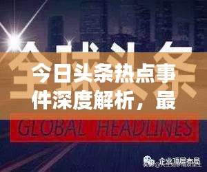 今日頭條熱點事件深度解析，最新頭條新聞一網(wǎng)打盡