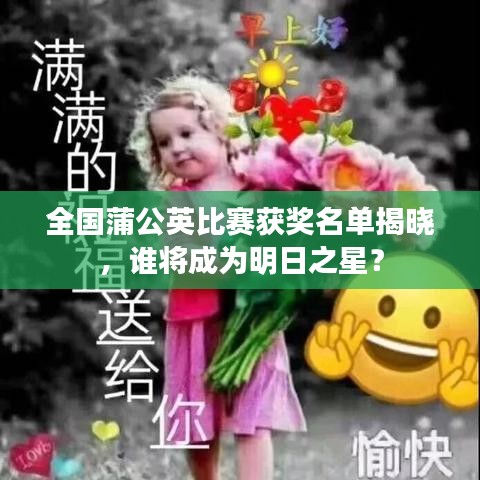 全國(guó)蒲公英比賽獲獎(jiǎng)名單揭曉，誰(shuí)將成為明日之星？