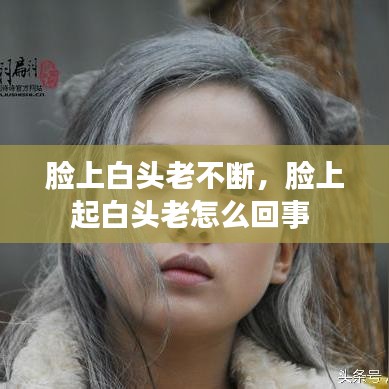 臉上白頭老不斷，臉上起白頭老怎么回事 