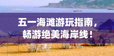 五一海灘游玩指南，暢游絕美海岸線！