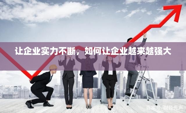 讓企業(yè)實(shí)力不斷，如何讓企業(yè)越來越強(qiáng)大 