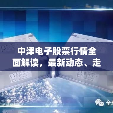 中津電子股票行情全面解讀，最新動態(tài)、走勢分析與投資建議