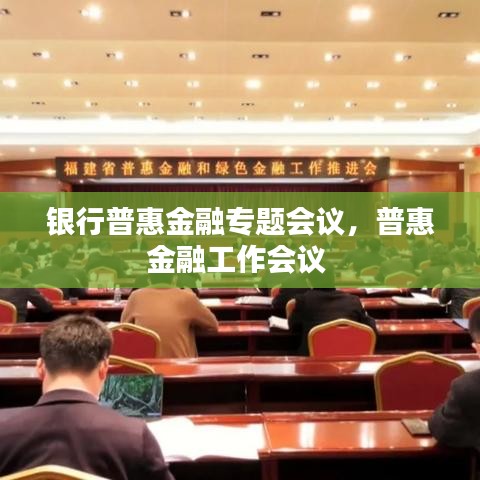 銀行普惠金融專題會議，普惠金融工作會議 