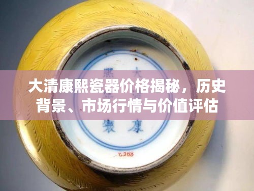 大清康熙瓷器價格揭秘，歷史背景、市場行情與價值評估