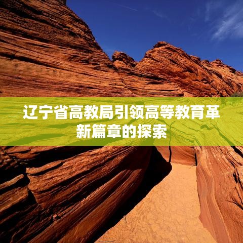 遼寧省高教局引領(lǐng)高等教育革新篇章的探索