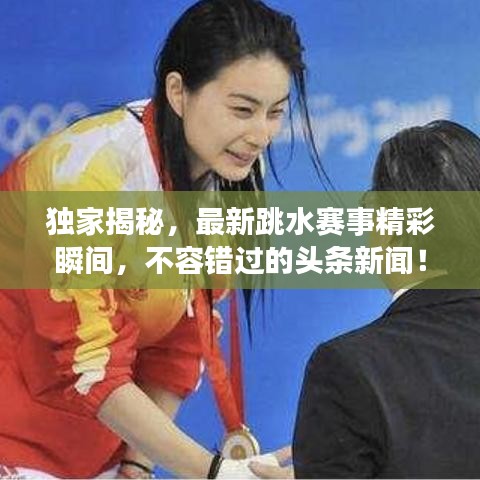 獨(dú)家揭秘，最新跳水賽事精彩瞬間，不容錯(cuò)過(guò)的頭條新聞！