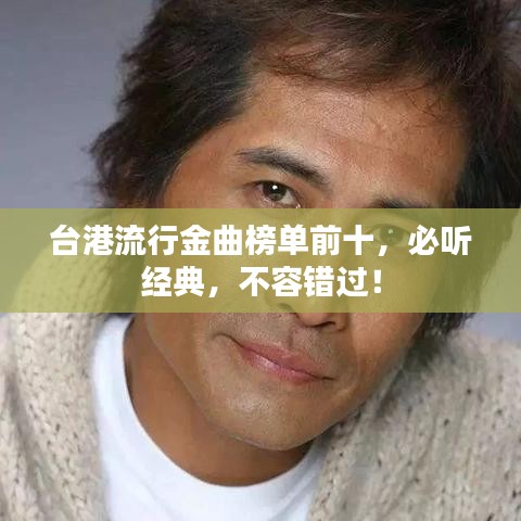 臺(tái)港流行金曲榜單前十，必聽(tīng)經(jīng)典，不容錯(cuò)過(guò)！