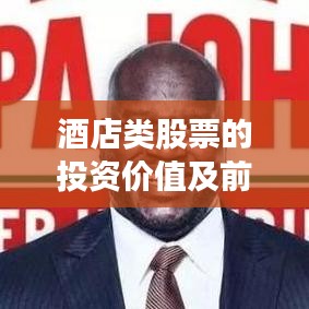 酒店類股票的投資價(jià)值及前景深度解析