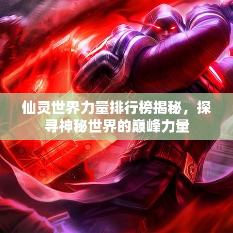 仙靈世界力量排行榜揭秘，探尋神秘世界的巔峰力量