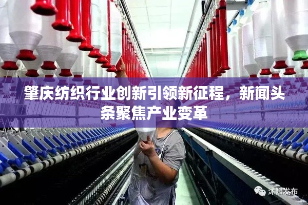 肇慶紡織行業(yè)創(chuàng)新引領(lǐng)新征程，新聞頭條聚焦產(chǎn)業(yè)變革