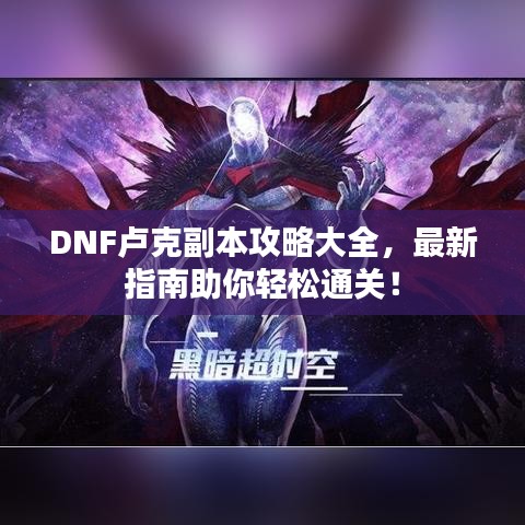 DNF盧克副本攻略大全，最新指南助你輕松通關(guān)！