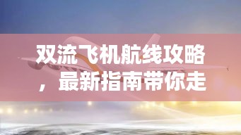 雙流飛機(jī)航線攻略，最新指南帶你走遍天際