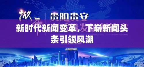 新時代新聞變革，下嶄新聞頭條引領(lǐng)風潮