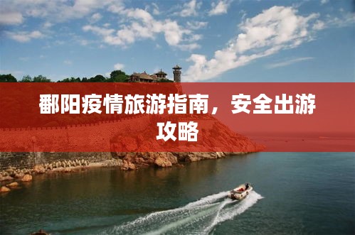 鄱陽疫情旅游指南，安全出游攻略
