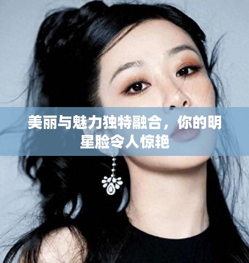 美麗與魅力獨(dú)特融合，你的明星臉令人驚艷