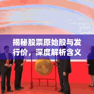 揭秘股票原始股與發(fā)行價(jià)，深度解析含義與緊密關(guān)聯(lián)！
