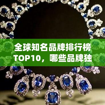 全球知名品牌排行榜TOP10，哪些品牌獨(dú)占鰲頭？