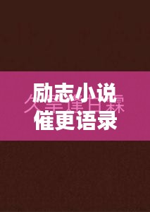 勵志小說催更語錄，激發(fā)你的無限潛能，持續(xù)前行！