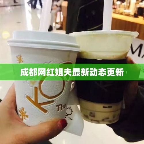 成都網(wǎng)紅姐夫最新動(dòng)態(tài)更新